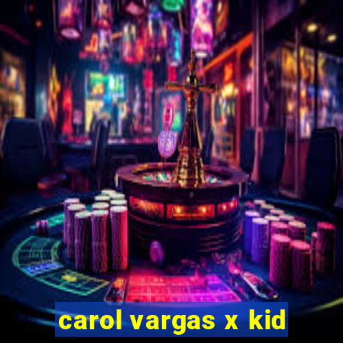 carol vargas x kid